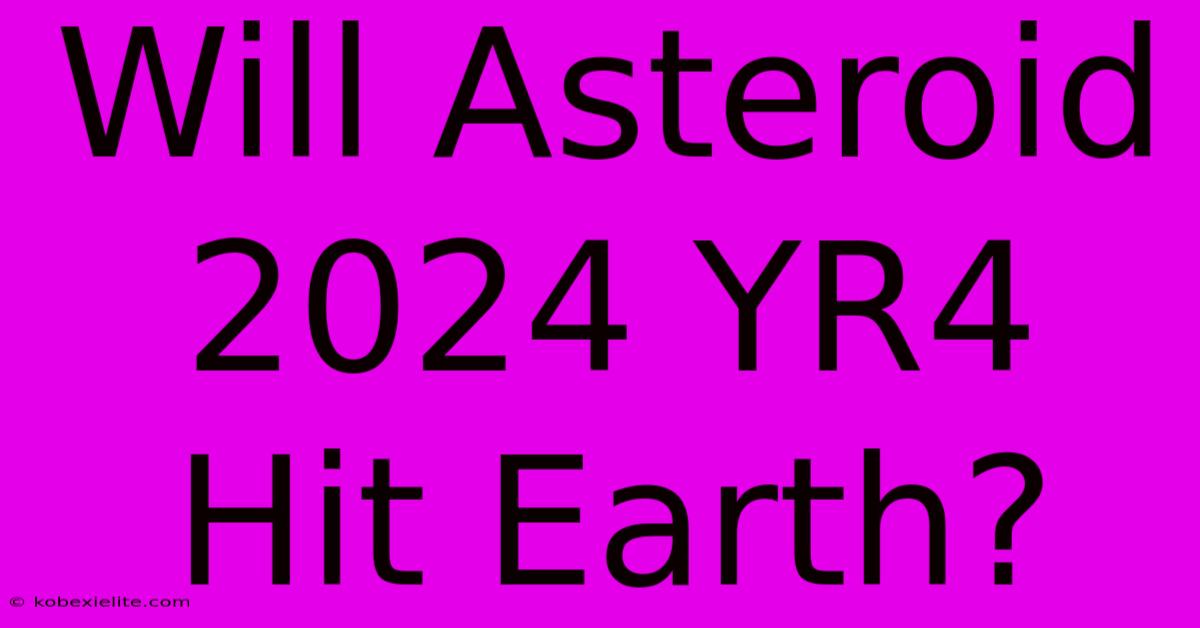 Will Asteroid 2024 YR4 Hit Earth?