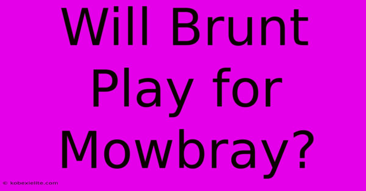 Will Brunt Play For Mowbray?