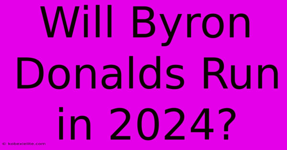 Will Byron Donalds Run In 2024?