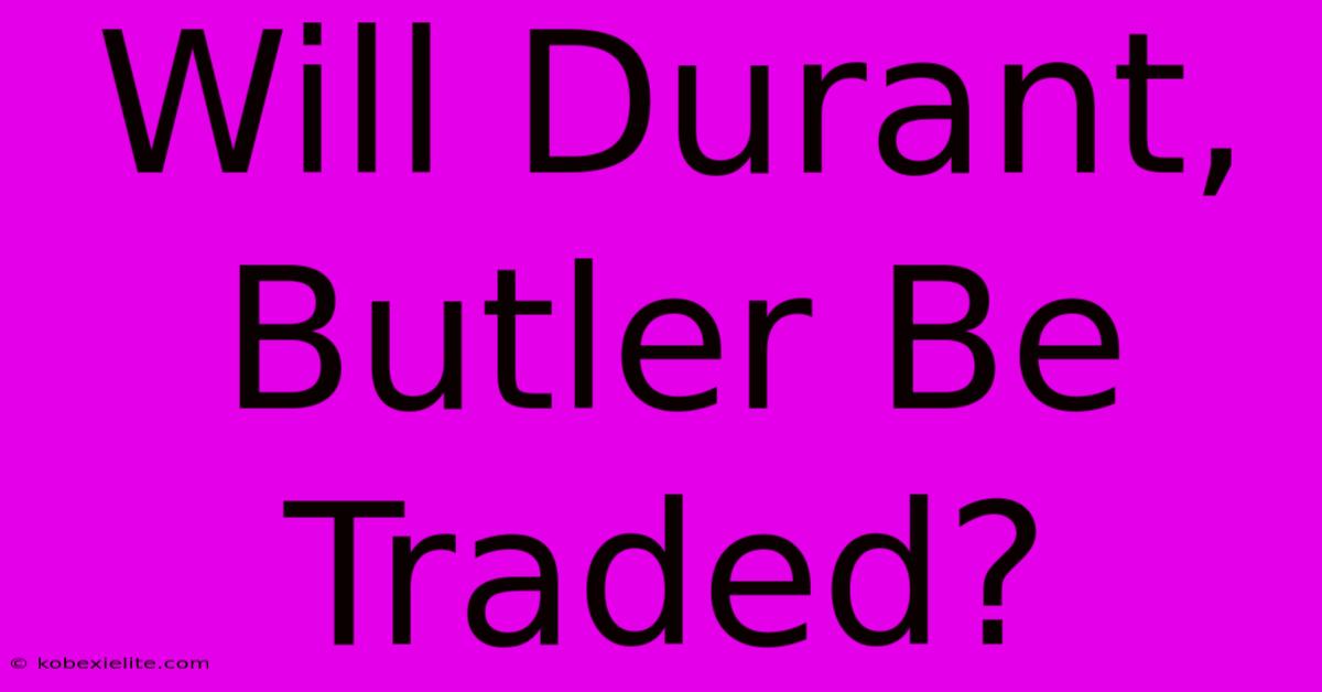 Will Durant, Butler Be Traded?