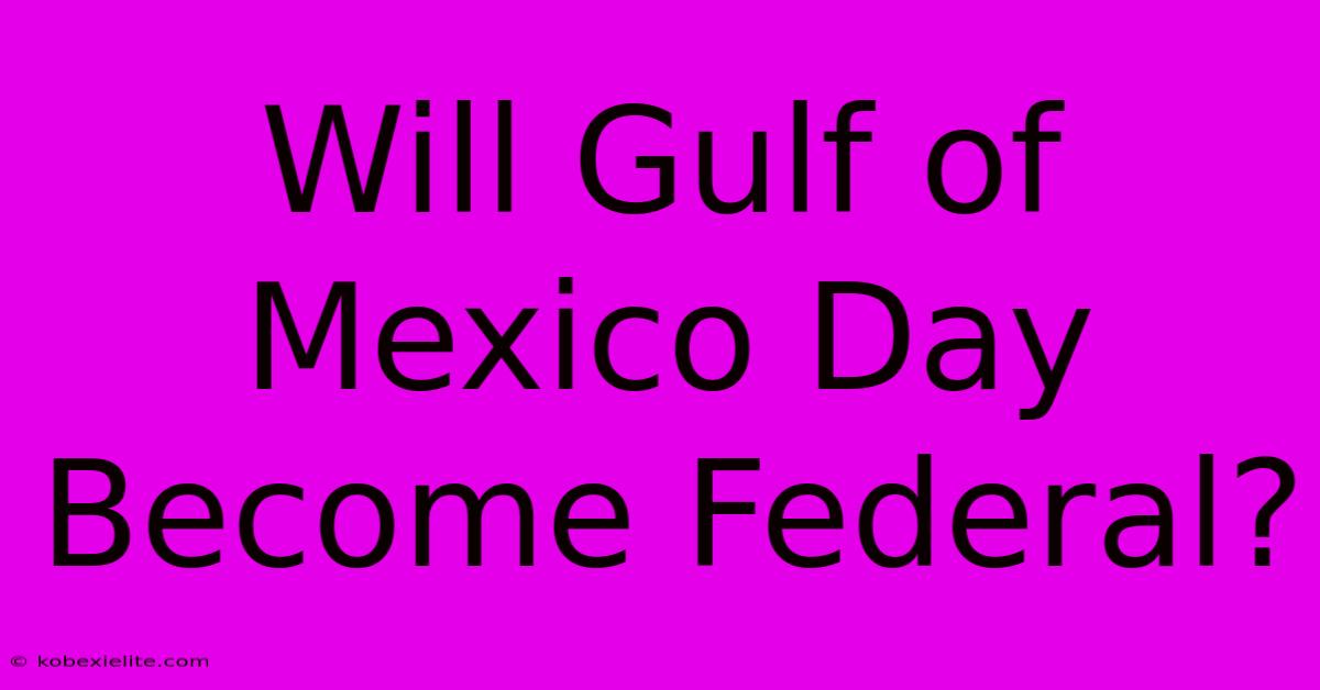 Will Gulf Of Mexico Day Become Federal?