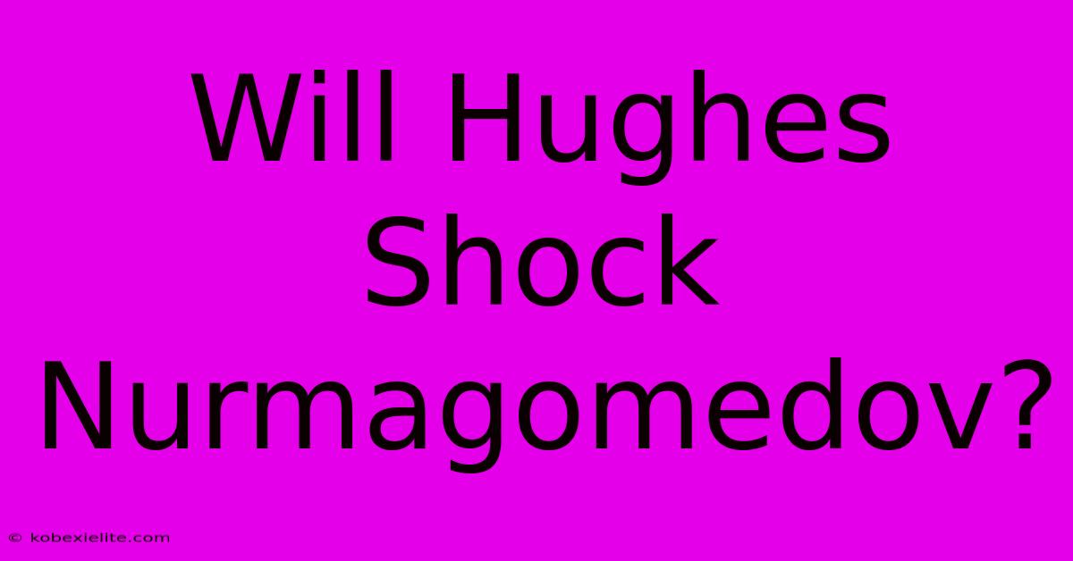 Will Hughes Shock Nurmagomedov?