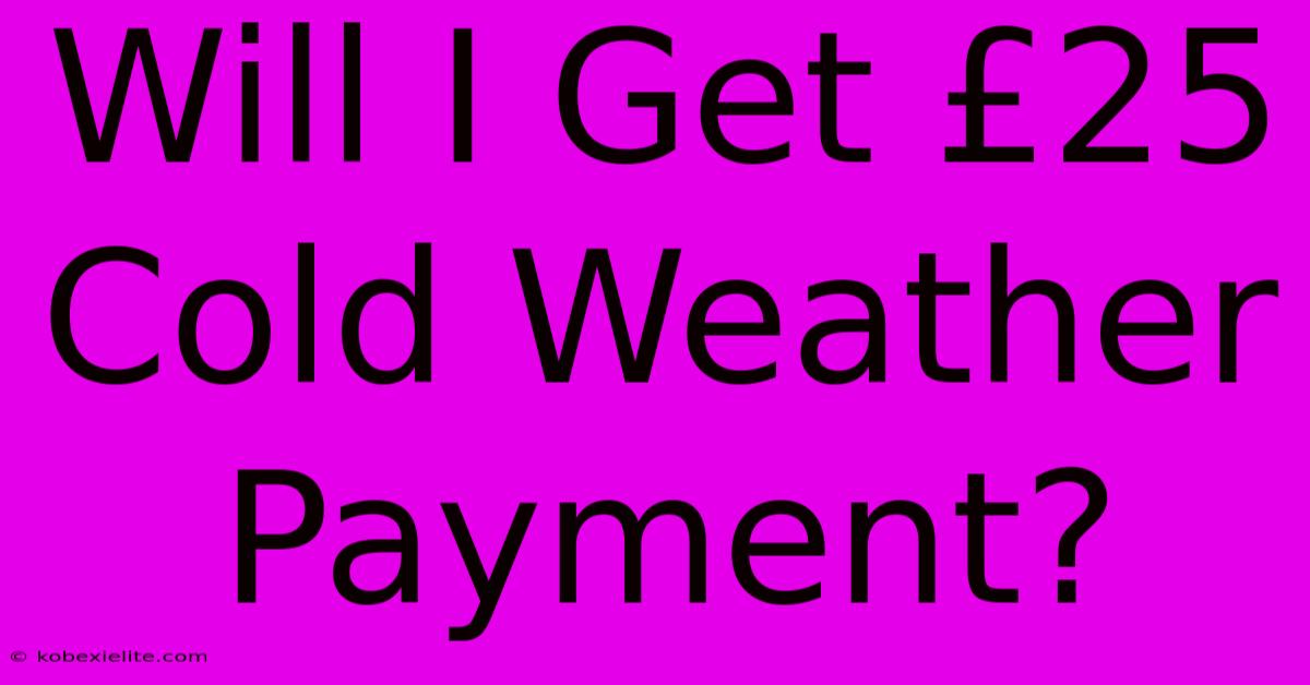 Will I Get £25 Cold Weather Payment?