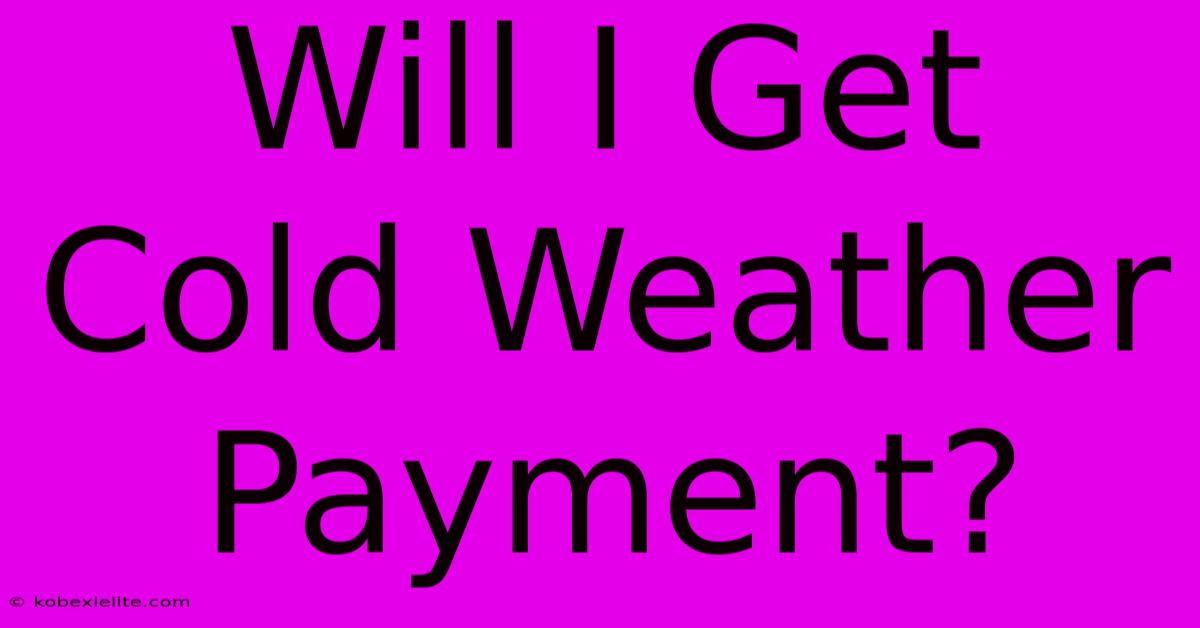 Will I Get Cold Weather Payment?