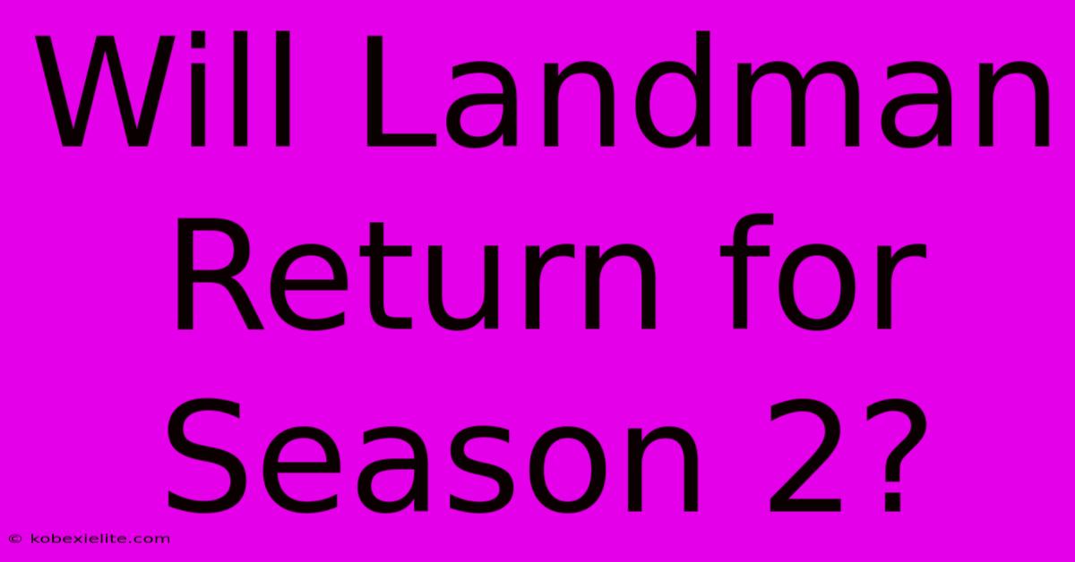 Will Landman Return For Season 2?