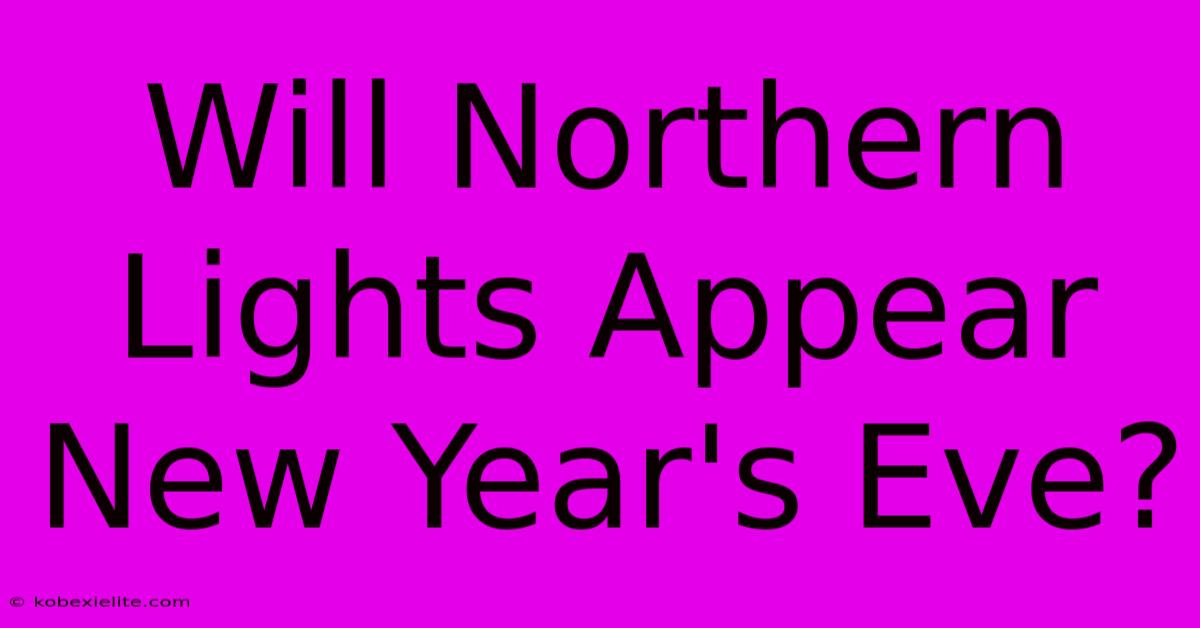 Will Northern Lights Appear New Year's Eve?