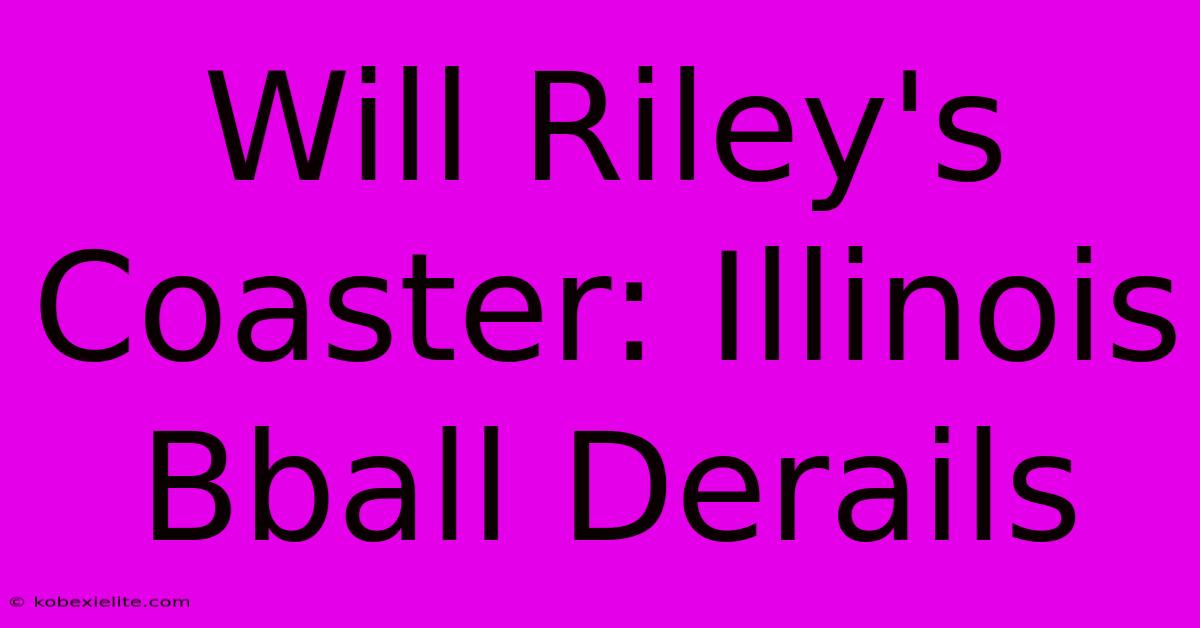 Will Riley's Coaster: Illinois Bball Derails