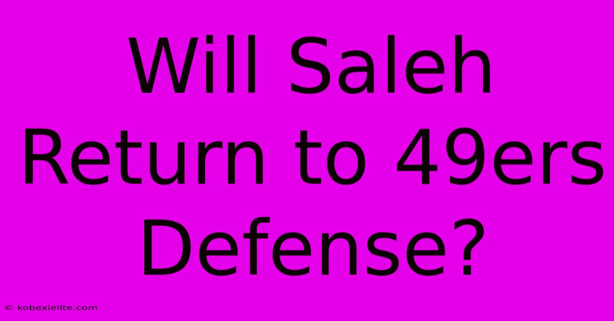 Will Saleh Return To 49ers Defense?