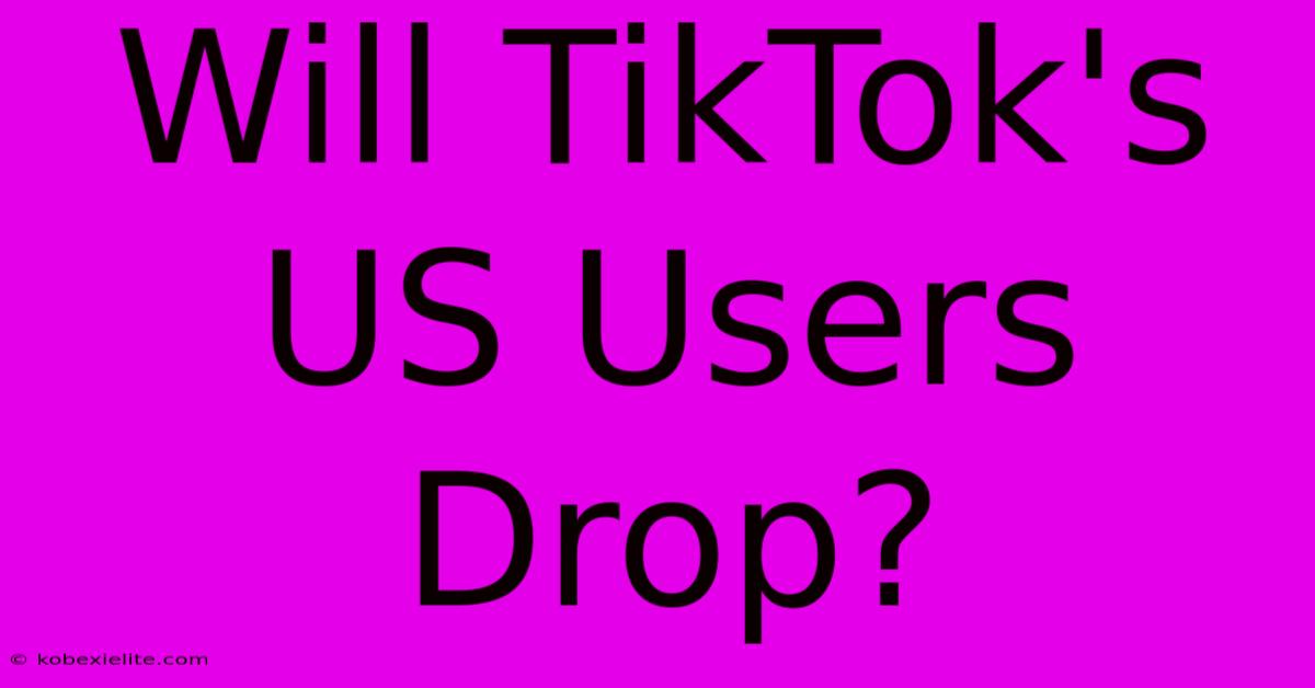 Will TikTok's US Users Drop?