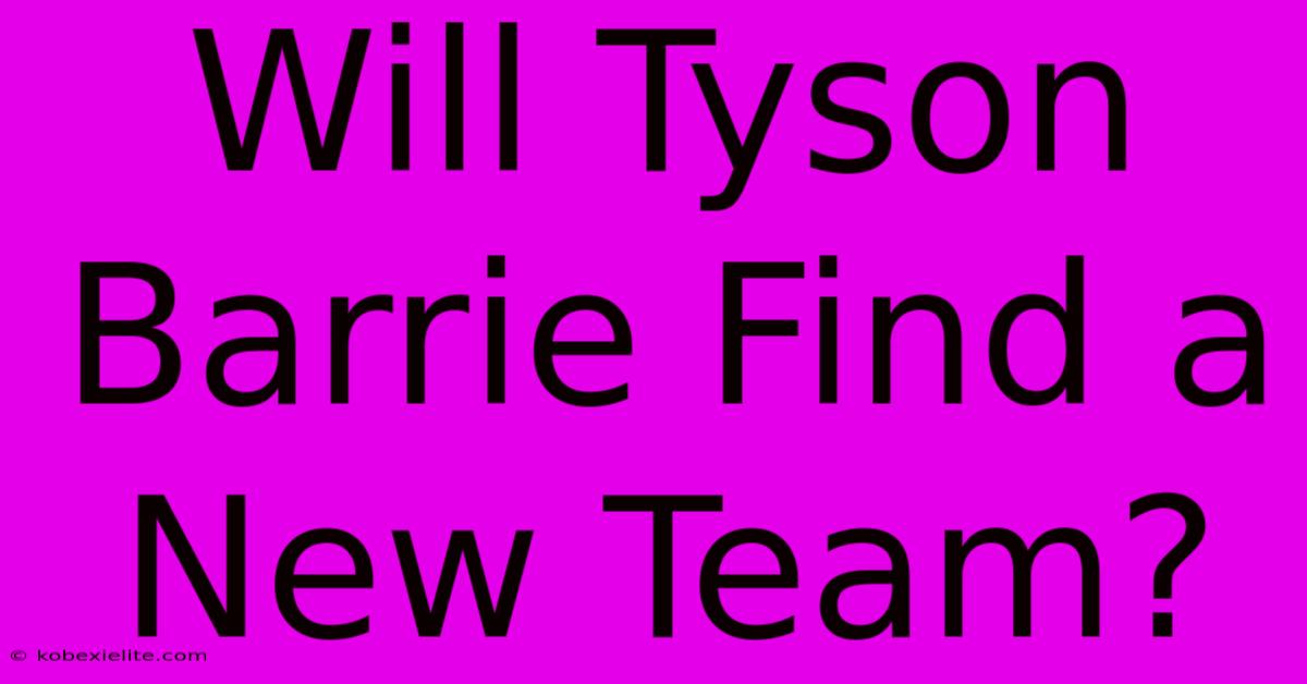 Will Tyson Barrie Find A New Team?