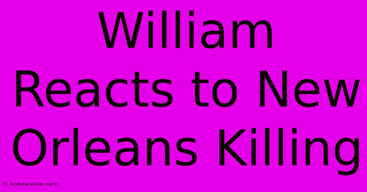 William Reacts To New Orleans Killing