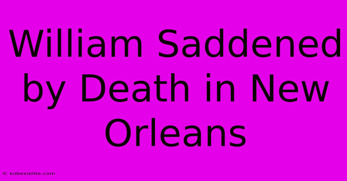 William Saddened By Death In New Orleans