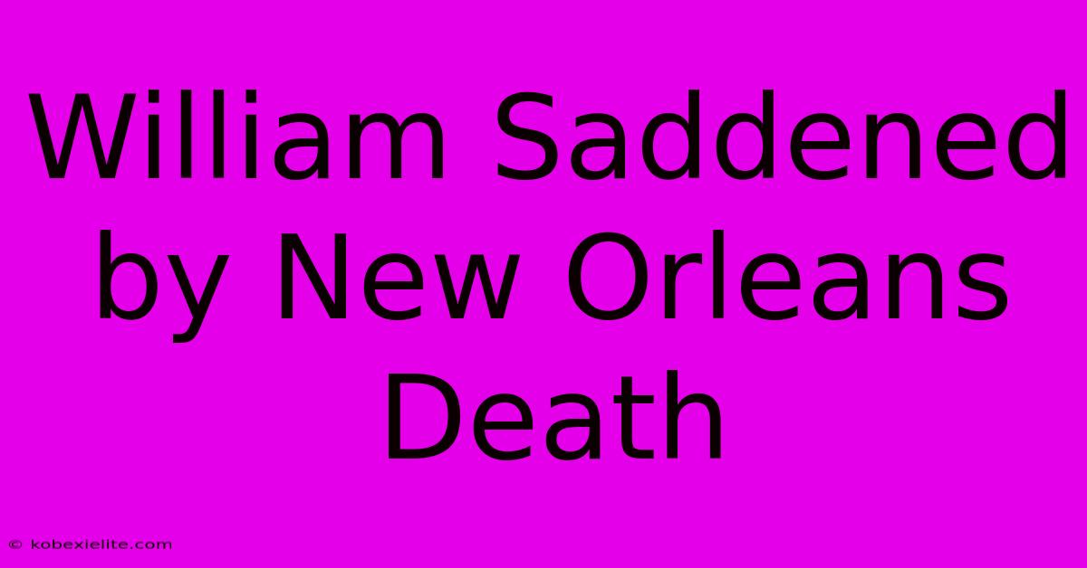 William Saddened By New Orleans Death