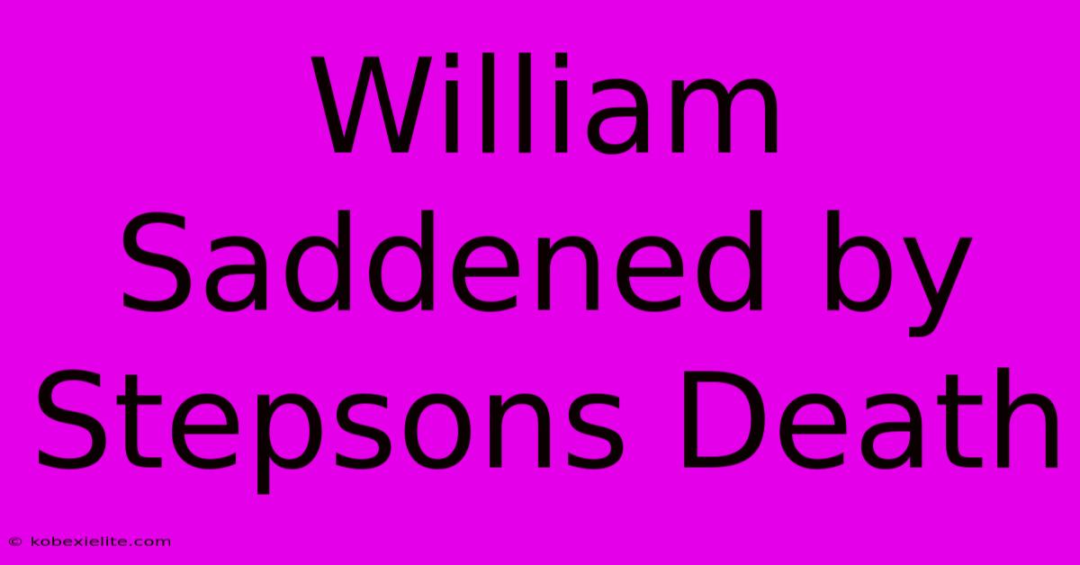 William Saddened By Stepsons Death