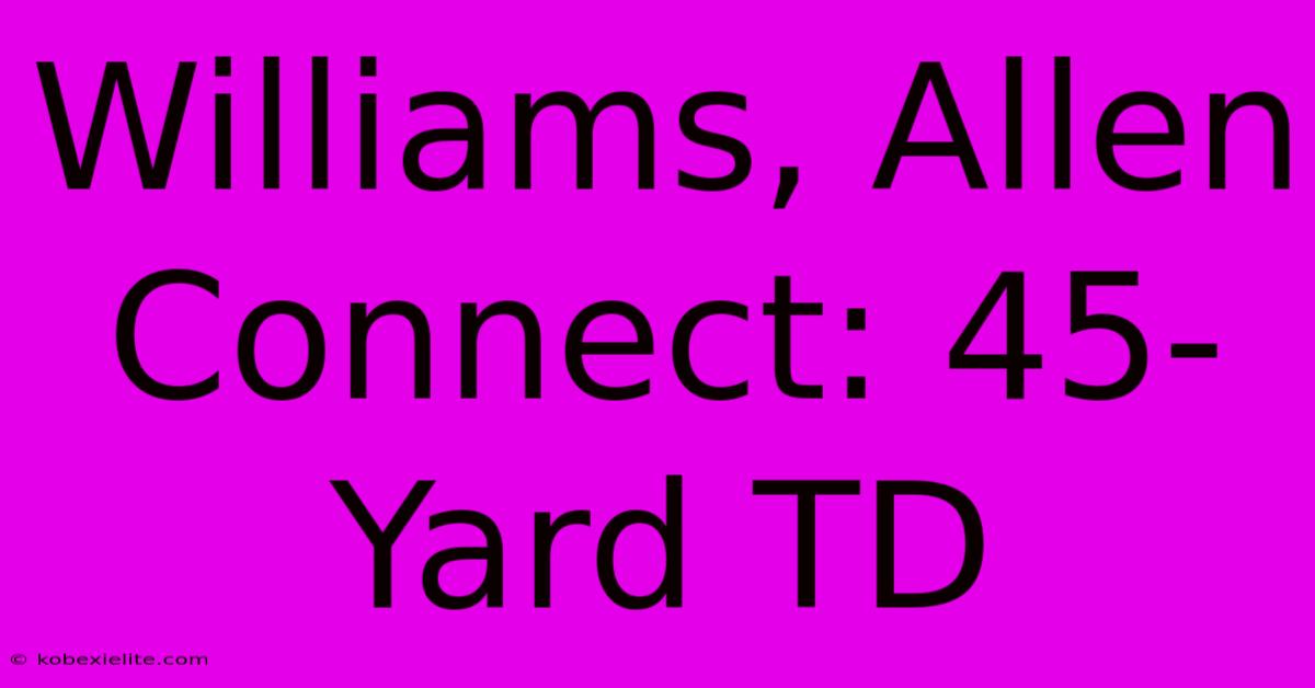 Williams, Allen Connect: 45-Yard TD