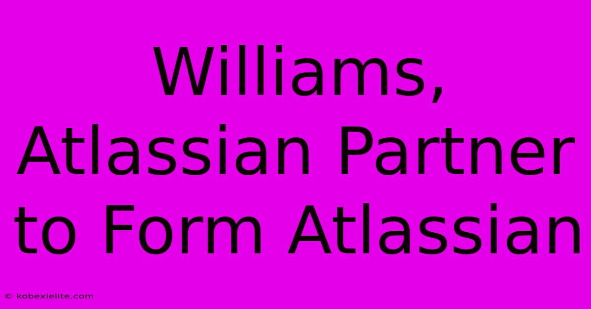 Williams, Atlassian Partner To Form Atlassian