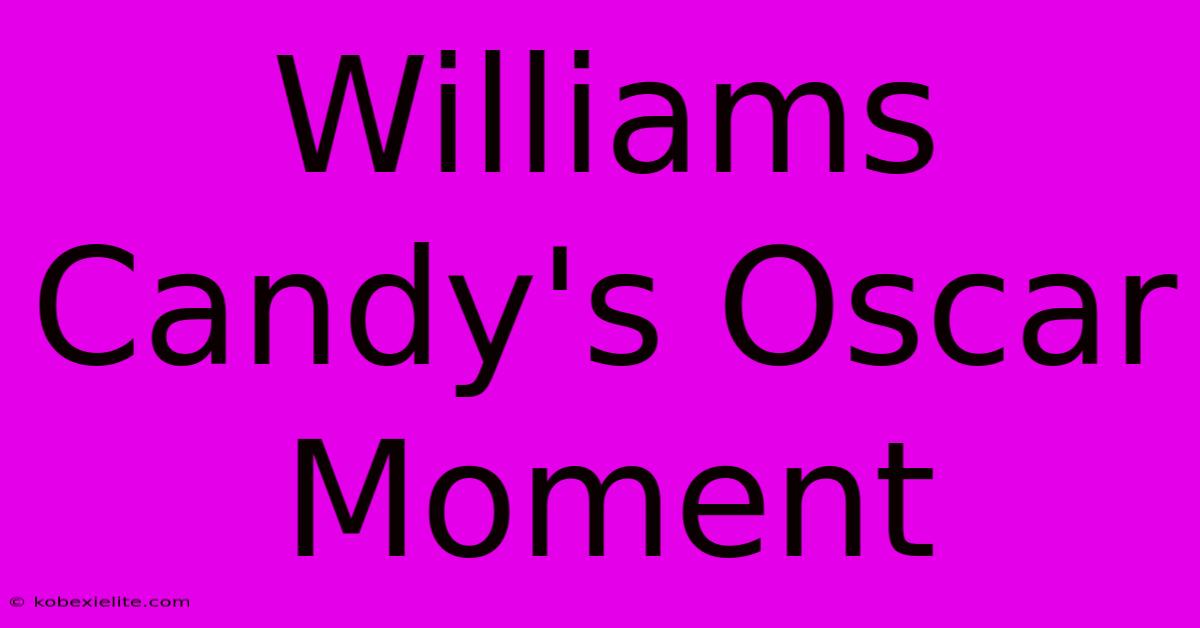 Williams Candy's Oscar Moment