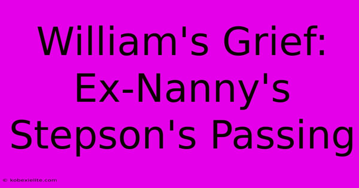 William's Grief: Ex-Nanny's Stepson's Passing