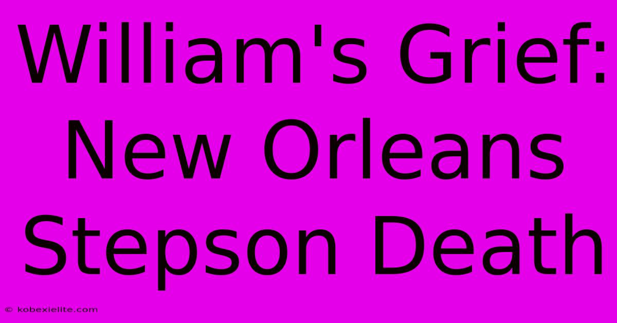 William's Grief: New Orleans Stepson Death