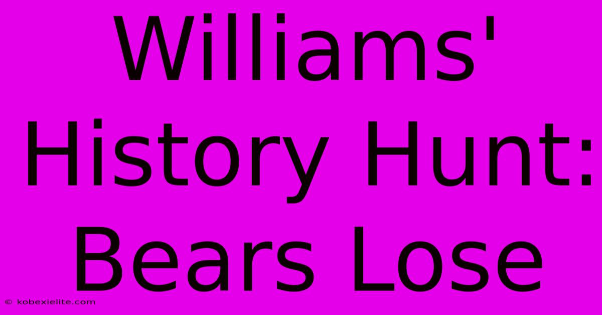 Williams' History Hunt: Bears Lose