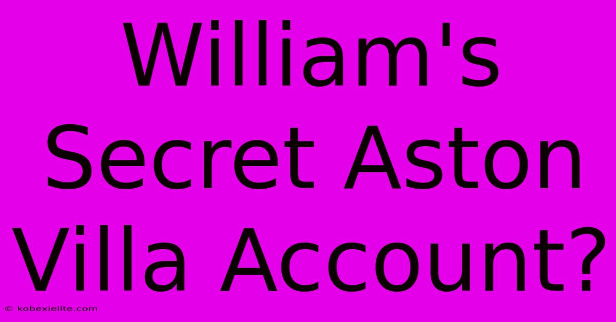 William's Secret Aston Villa Account?