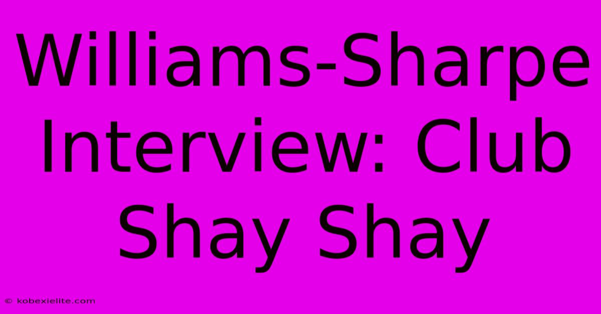 Williams-Sharpe Interview: Club Shay Shay