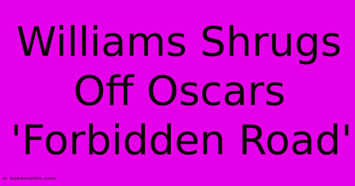 Williams Shrugs Off Oscars 'Forbidden Road'