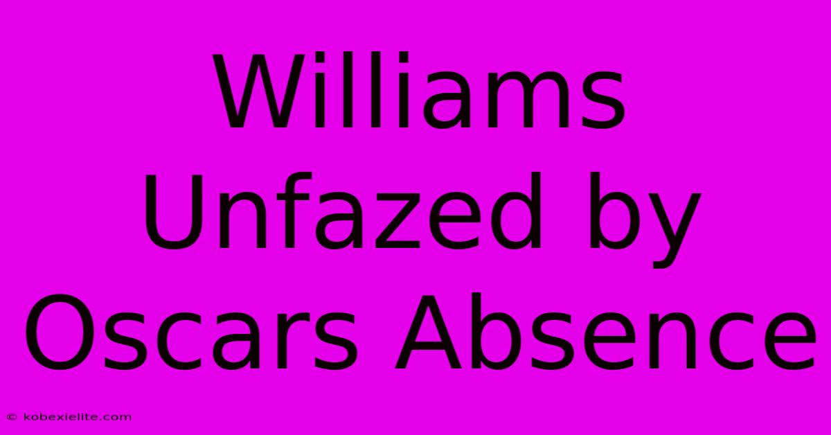 Williams Unfazed By Oscars Absence