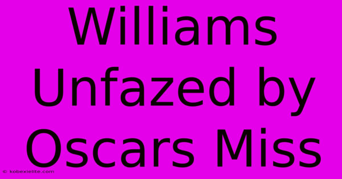 Williams Unfazed By Oscars Miss