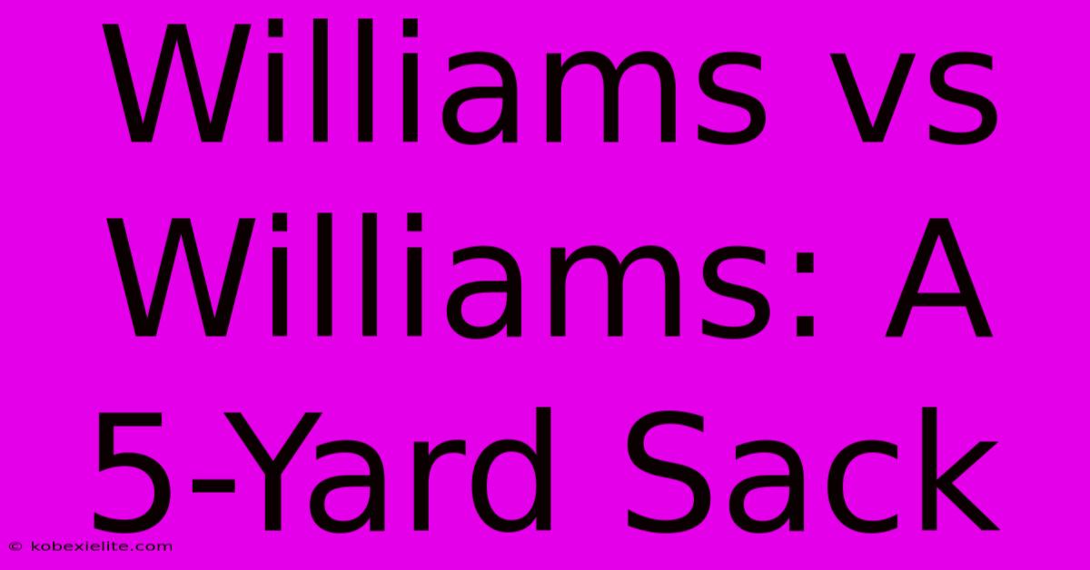 Williams Vs Williams: A 5-Yard Sack