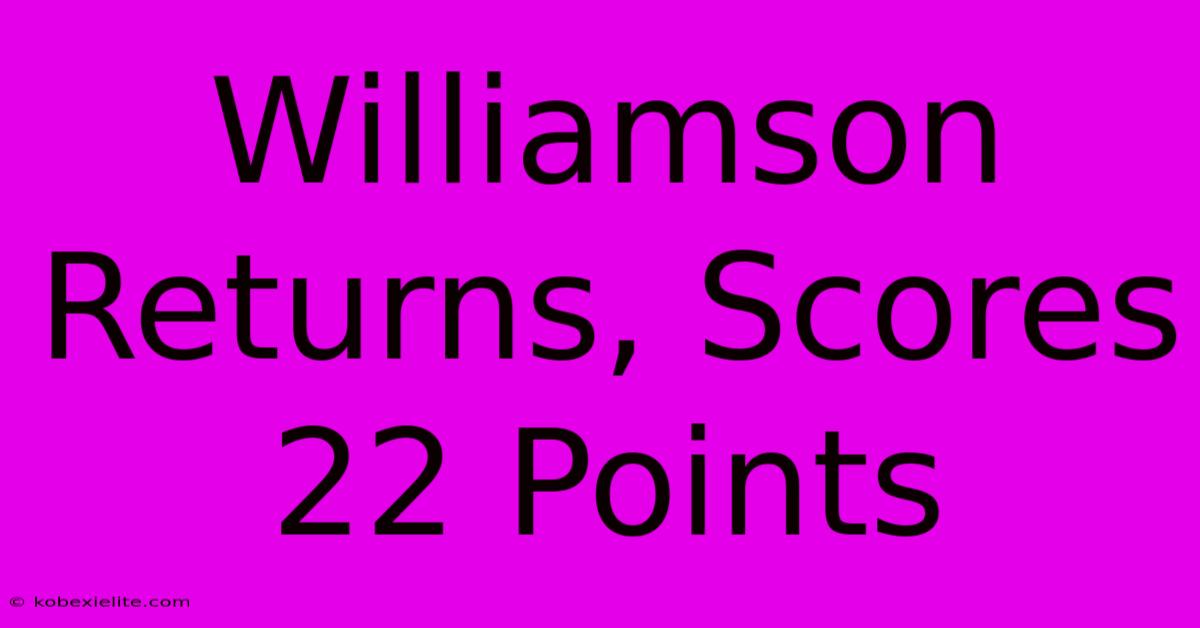 Williamson Returns, Scores 22 Points