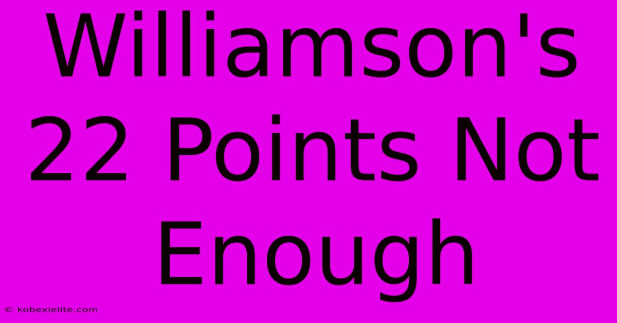 Williamson's 22 Points Not Enough