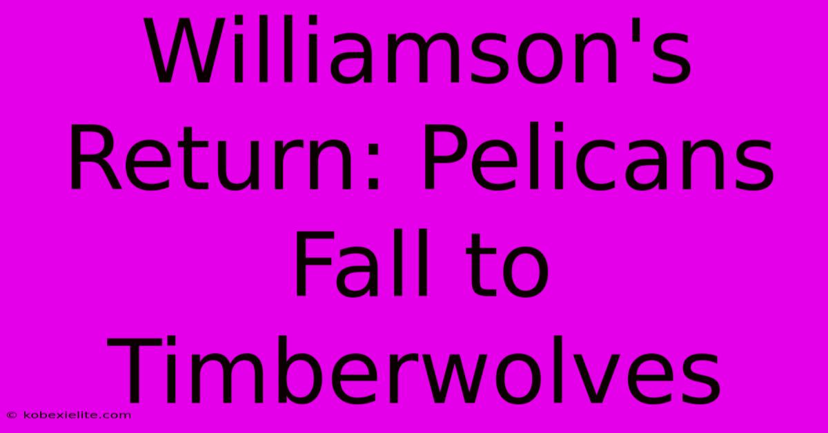 Williamson's Return: Pelicans Fall To Timberwolves