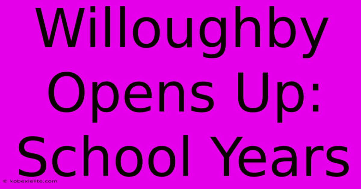 Willoughby Opens Up: School Years