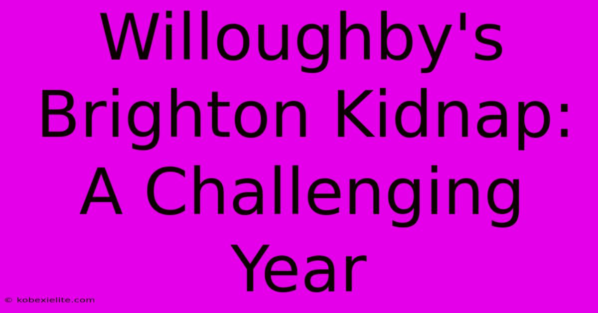 Willoughby's Brighton Kidnap: A Challenging Year