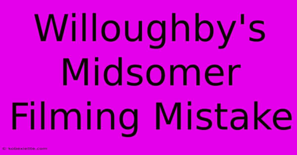 Willoughby's Midsomer Filming Mistake