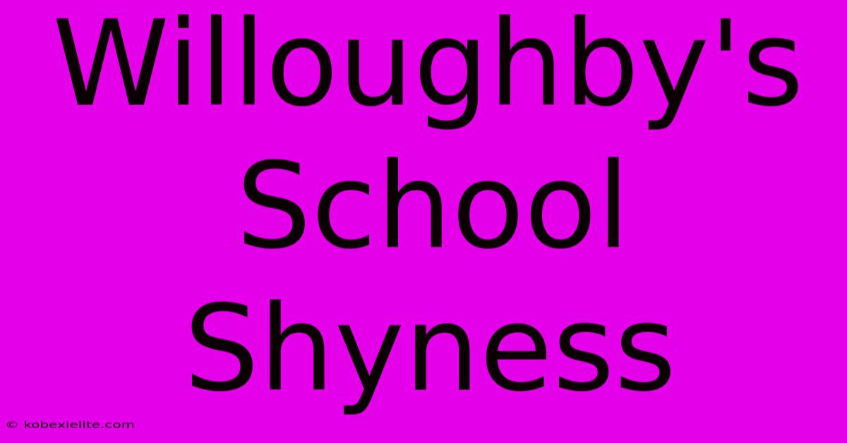 Willoughby's School Shyness