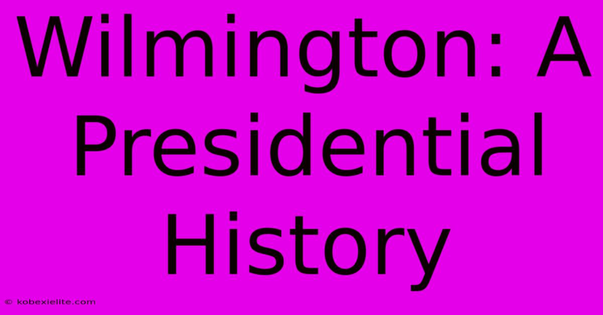 Wilmington: A Presidential History