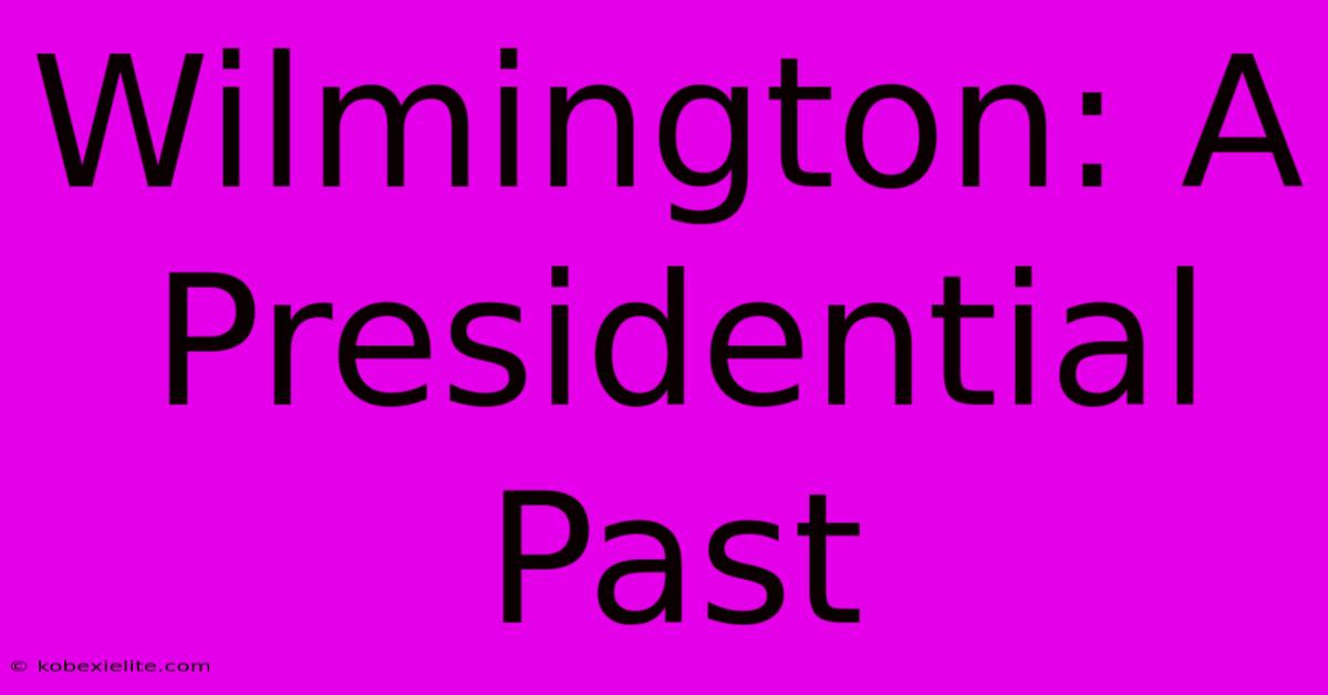 Wilmington: A Presidential Past