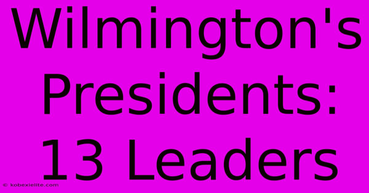 Wilmington's Presidents: 13 Leaders