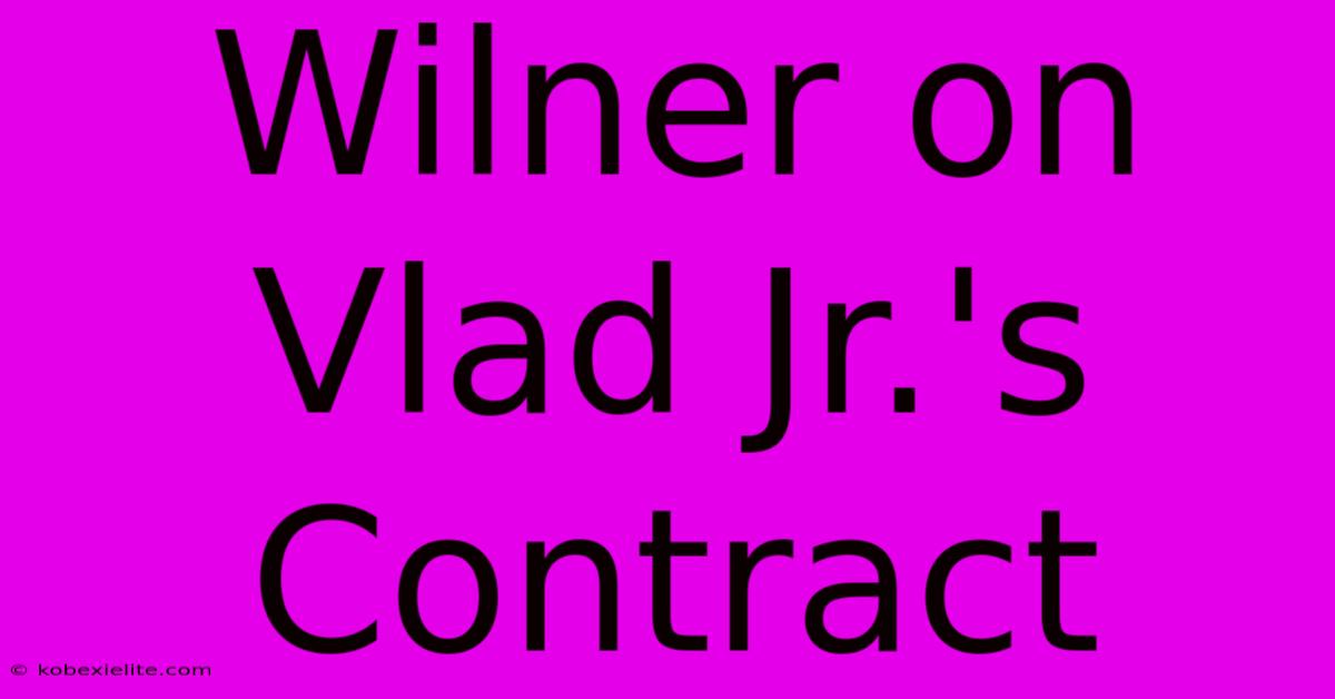 Wilner On Vlad Jr.'s Contract