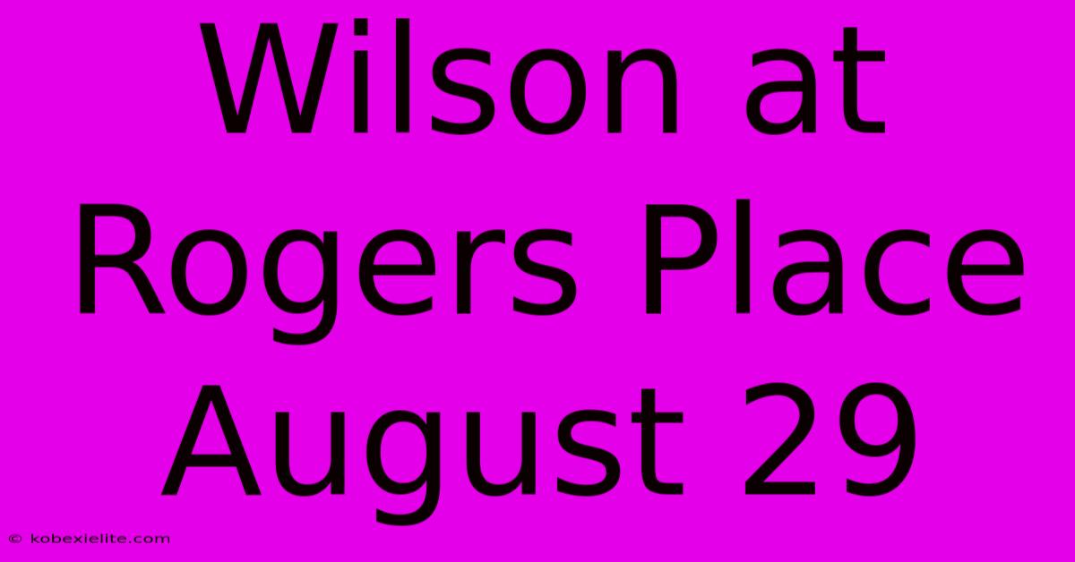 Wilson At Rogers Place August 29