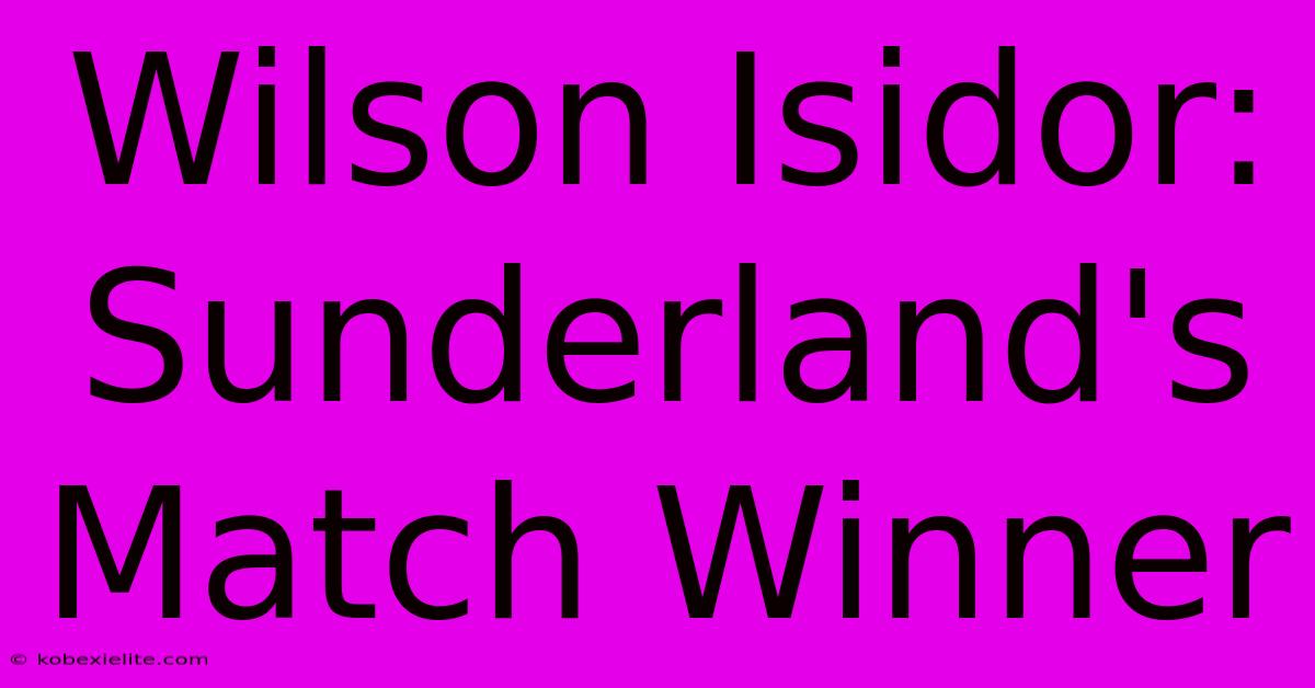 Wilson Isidor: Sunderland's Match Winner