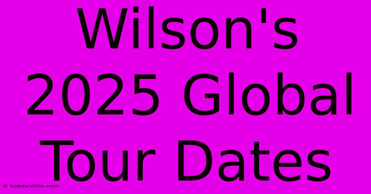 Wilson's 2025 Global Tour Dates