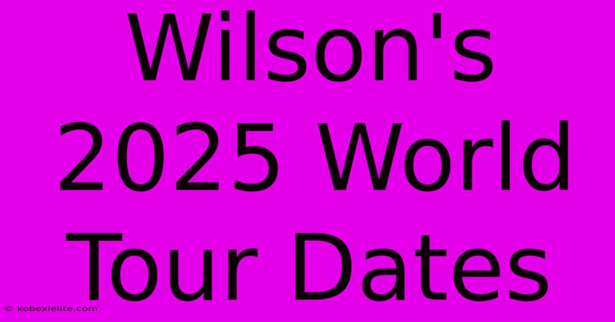 Wilson's 2025 World Tour Dates