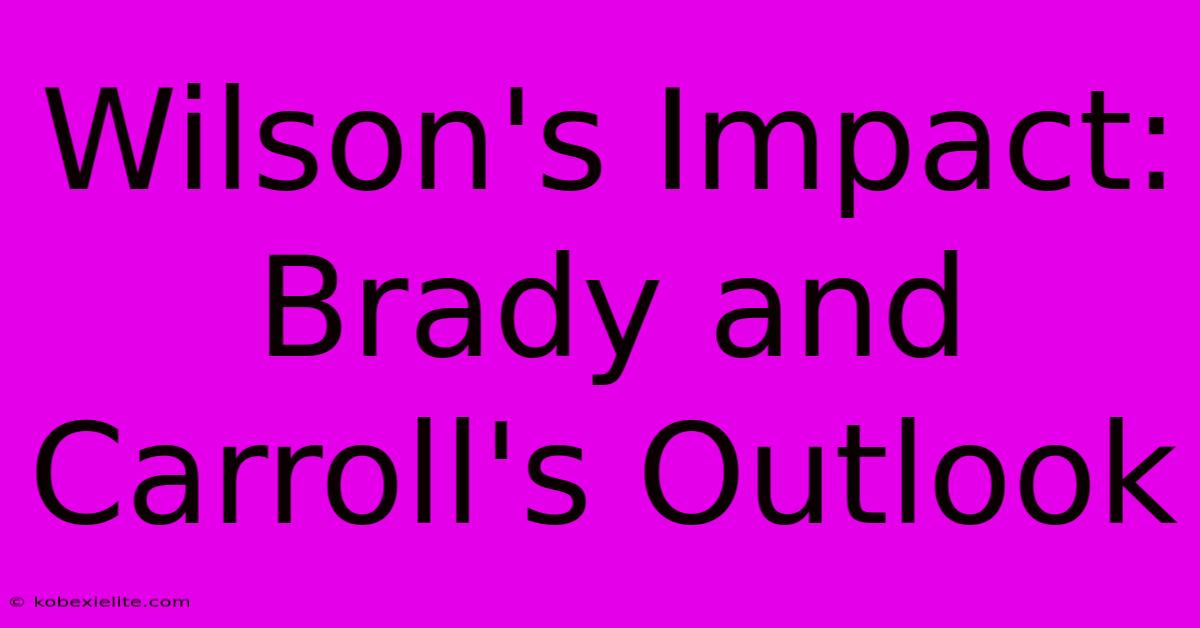 Wilson's Impact: Brady And Carroll's Outlook