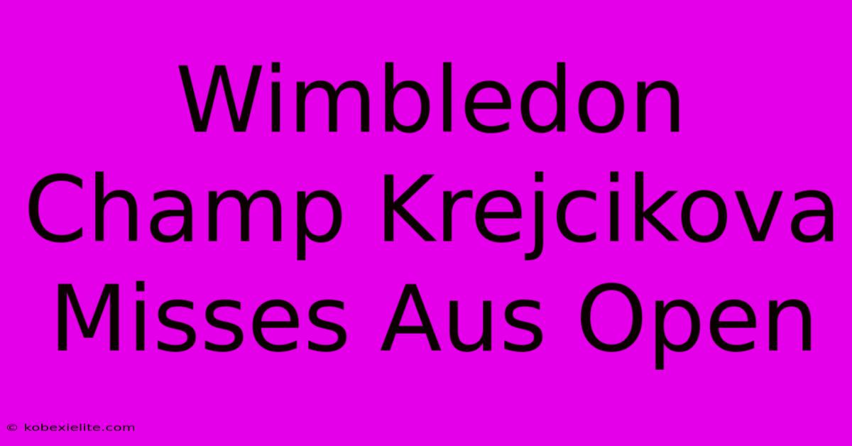 Wimbledon Champ Krejcikova Misses Aus Open