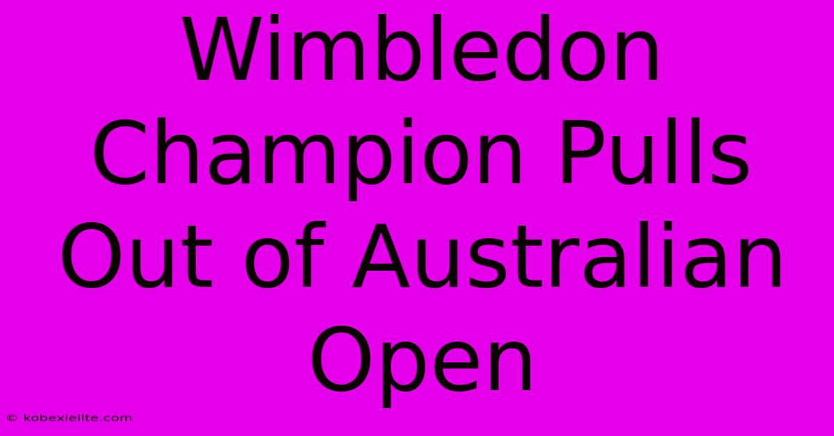 Wimbledon Champion Pulls Out Of Australian Open