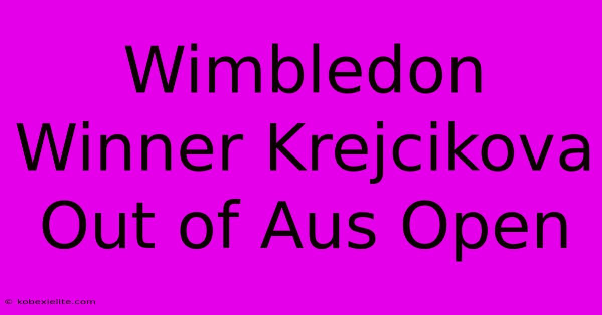 Wimbledon Winner Krejcikova Out Of Aus Open