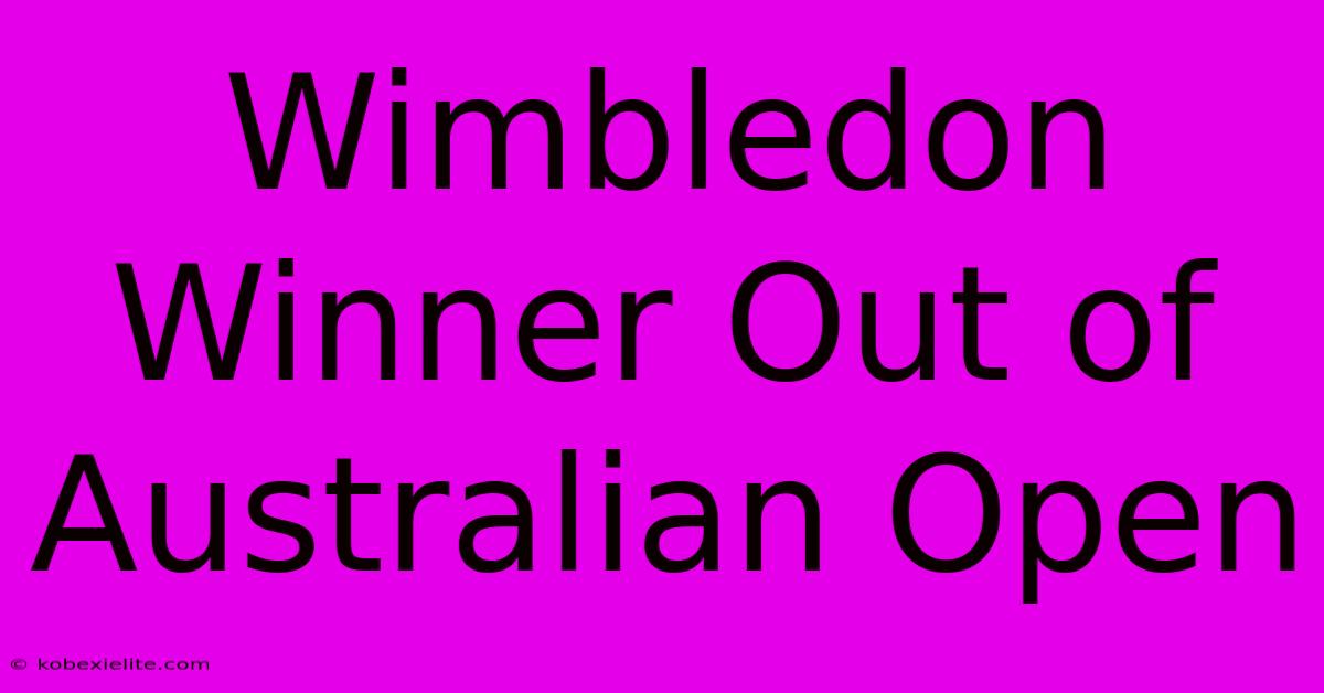 Wimbledon Winner Out Of Australian Open